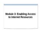 Module 3: Enabling Access to Internet Resources