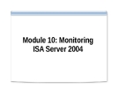 Module 10: Monitoring ISA Server 2004