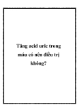 Tăng acid uric trong máu có nên điều trị không?