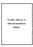 Tê nhức chân tay có chứa dexamethason không?