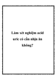 Làm xét nghiệm acid uric có cần nhịn ăn không?