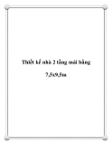 Thiết kế nhà 2 tầng mái bằng 7,5x9,5m