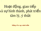 Hoạt động giao tiếp  và sự hình thành, phát triển  tâm lý, ý thức