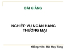 Bài giảng Nghiệp vụ ngân hàng thương mại - Bùi Huy Tùng