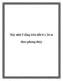 Xây nhà 5 tầng trên đất 6 x 24 m theo phong thủy