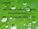 CHỦ ĐỀ: THỰC TRẠNG Ô NHIỄM ASEN TRONG MÔI TRƯỜNG NƯỚC Ở CÁC THÀNH PHỐ LỚN HIỆN NAY