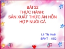 Bài 32 Thực hành sản xuất thức ăn hỗn hợp nuôi cá