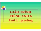 Bài giảng Tiếng Anh 6 unit 1: Greetings