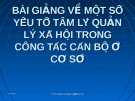 Bài giảng về một số yếu tố tâm lý quản lý xã hội trong công tác cán bộ ở cơ sở