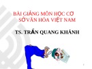 Bài giảng môn học cơ sở  văn hóa  Việt Nam Tiến sỹ Trần Quang Khánh