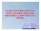 Bài giảng Hóa học 12 bài 28: Luyện tập tính chất của kim loại kiềm, kim loại kiềm thổ và hợp chất của chúng