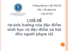 Chủ đề "Sự ảnh hưởng của đặc điểm sinh học và đặc điểm xã hội đến người phạm tội"