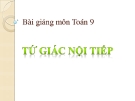 Bài giảng Hình học 9 chương 3 bài 7:  Tứ giác nội tiếp