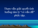 Tham vấn giải quyết tình huống tâm lý “có vấn đề” phức tạp.