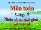 Bài giảng Toán 5 chương 4 bài 1: Nhân số đo thời gian với 1 số