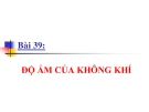 Bài giảng Vật lý 10 bài 39: Độ ẩm của không khí