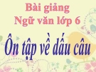 Bài giảng Ngữ văn 6 bài 32: Tổng kết phần Văn và Tập làm văn ôn tập về dấu câu