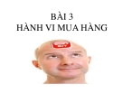 Bài 3: Hành vi mua hàng