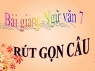 Bài giảng Ngữ văn 7  bài 19: Rút gọn câu