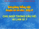 Bài giảng Tiếng việt 4 tuần 19 bài: Chủ ngữ trong câu kể Ai làm gì