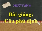 Bài giảng Ngữ văn 8 bài 22: Câu phủ định