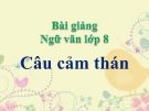 Bài giảng Câu cảm thán – Môn Ngữ văn 8 bài 21