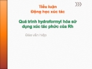 Tiểu luận động học xúc tác: Quá trình hydroformyl hóa sử dụng xúc tác phức của Rh