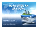 Bài giảng Quản lý dự án xây dựng (Ths.Đặng Xuân Trường) - Phần 3 Quản lý thời gian và tiến độ dự án