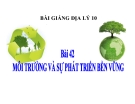 Bài giảng Địa lý 10 bài 42: Môi trường và sự phát triển bền vững