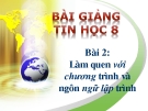 Bài giảng Tin học 8 bài 2: Làm quen với chương trình, ngôn ngữ lập trình