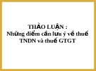 Thảo luận: Những điểm cần lưu ý về thuế thu nhập doanh nghiệp và thuế  giá trị gia tăng