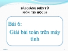 Bài giảng Tin học 10 bài 6: Giải bài toán trên máy tính