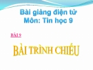 Bài giảng Tin học 9 bài 9: Bài trình chiếu