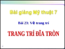 Slide bài Trang trí đĩa tròn - Mỹ thuật 7 - GV.Đàm Lưu Ly