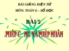 Bài giảng Số học 6 chương 1 bài 5: Phép cộng và phép nhân