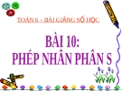 Bài giảng Số học 6 chương 3 bài 10: Phép nhân phân số