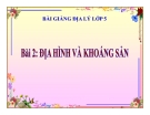 Bài giảng Địa lý 5 bài 2: Địa hình và khoáng sản