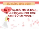 Bài giảng Sinh học 7 bài 61: Tìm hiểu một số động vật có tầm quan trọng trong kinh tế địa phương