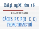 Bài giảng Cách sắp xếp và bố cục trong trang trí - Mỹ thuật 6 - GV.N.Hồng Nhung