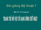 Bài giảng Trang trí đồ vật có dạng hình chữ nhật - Mỹ thuật 7 - GV.Dương Hiếu Nghĩa