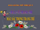 Bài giảng Vẽ trang trí: Màu sắc trong trang trí - Mỹ thuật 5 - GV.N.Huy Hoàng