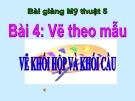 Bài giảng Vẽ theo mẫu: Vẽ khối hộp và khối cầu - Mỹ thuật 5 - GV.N.Huy Hoàng