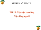 Bài giảng Tập nặn tạo dáng: Nặn dáng người - Mỹ thuật 5 - GV.N.Huy Hoàng