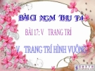 Bài giảng Vẽ trang trí: Trang trí hình vuông - Mỹ thuật 4 - GV.Trần Mai Anh