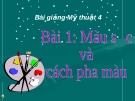 Bài giảng Màu sắc và cách pha màu - Mỹ thuật 4 - GV.Trần Mai Anh