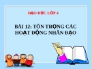 Bài giảng Đạo đức 4 bài 12: Tích cực tham gia các hoạt động nhân đạo