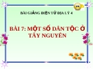 Bài giảng Địa lý 4 bài 7: Một số dân tộc ở Tây Nguyên