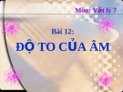 Bài giảng Vật lý 7 bài 12: Độ to của âm