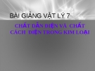 Slide bài Chất dẫn điện và chất cách điện -Dòng điện trong kim loại - Vật lý 7 - N.T.Tuyên