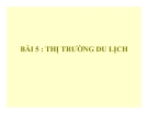 Bài giảng Quản trị du lịch - Bài 5: Thị trường du lịch